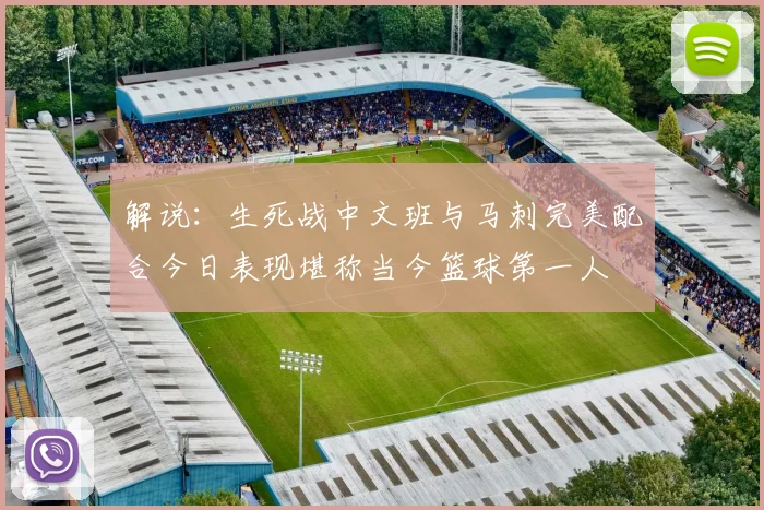 解说：生死战中文班与马刺完美配合今日表现堪称当今篮球第一人